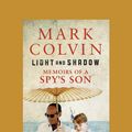 Cover Art for 9781525234682, Light and Shadow: Memoir's of a Spy's Son by Mark Colvin