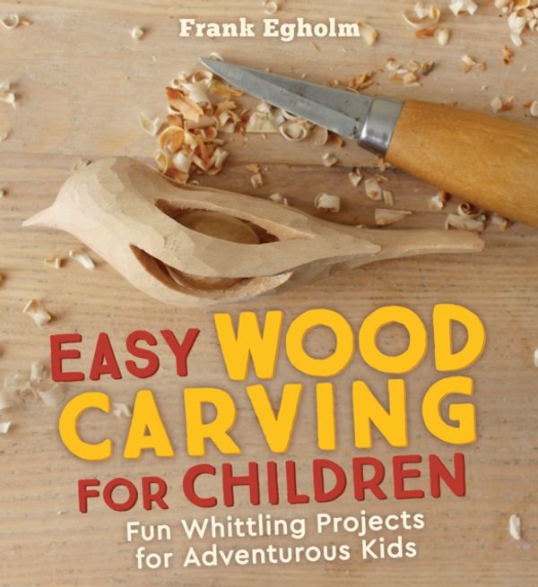Cover Art for 9781782505150, Easy Wood Carving for Children: Fun Whittling Projects for Adventurous Kids by Frank Egholm