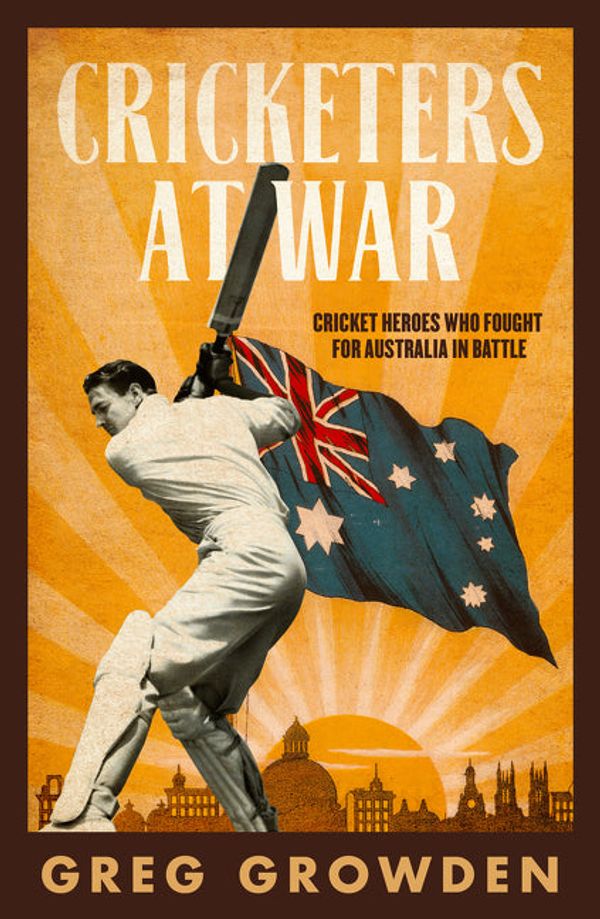 Cover Art for 9781460711149, Cricketers at War: Cricket Heroes Who also Fought for Australia in Battle by Greg Growden