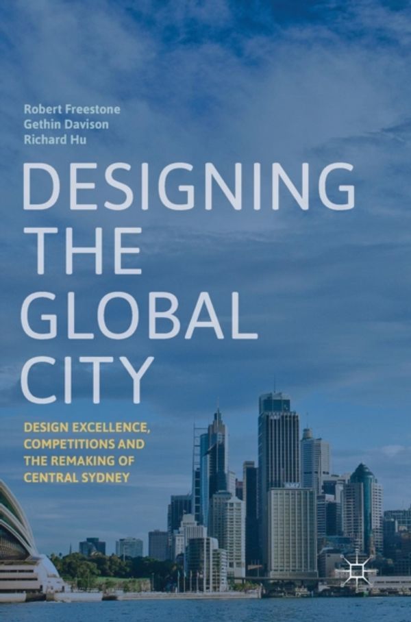 Cover Art for 9789811320552, Designing the Global CityDesign Excellence, Competitions and the Remakin... by Robert Freestone