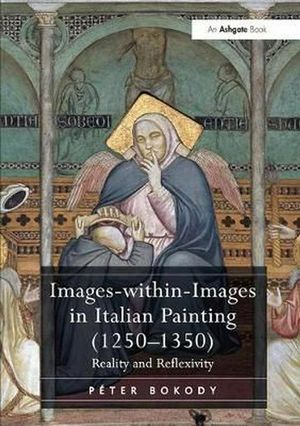 Cover Art for 9781138307445, Images-Within-Images in Italian Painting (1250-1350)Reality and Reflexivity by Péter Bokody
