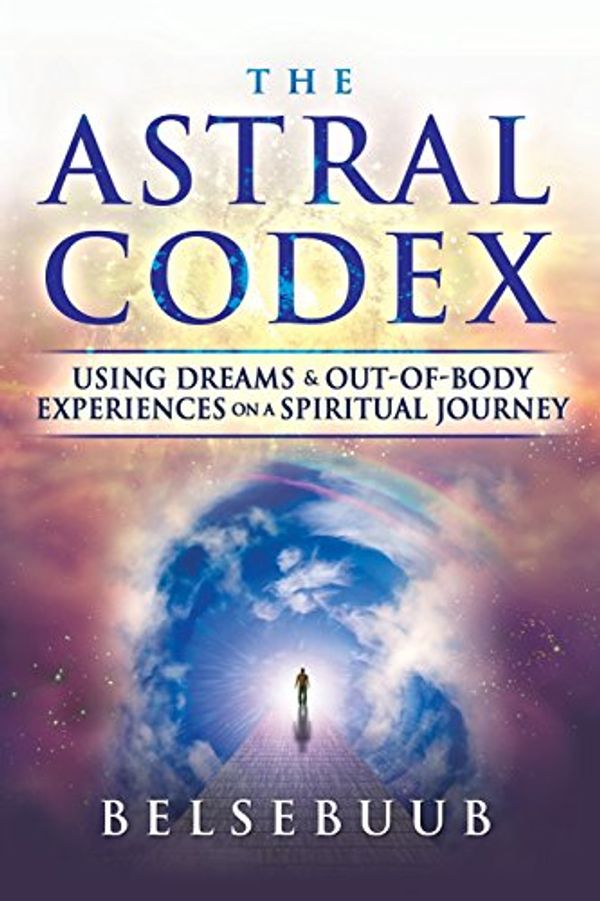 Cover Art for 9780992411329, The Astral CodexUsing Dreams and Out-Of-Body Experiences on a S... by Belsebuub