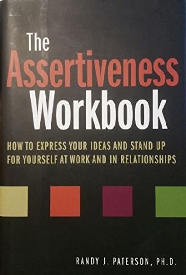Cover Art for 9781567318272, The Assertiveness Workbook: How to Express Your Ideas and Stand up for Yourself At Work and in Relationships by Randy Paterson