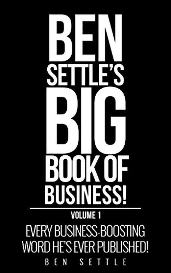 Cover Art for B01N4NGF77, The Ben Settle’s Big Book of Business: Every Business-Boosting Word He’s Ever Published! by Ben Settle