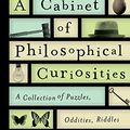 Cover Art for 9780199829569, A Cabinet of Philosophical Curiosities: A Collection of Puzzles, Oddities, Riddles, and Dilemmas by Professor of Philosophy Roy Sorensen
