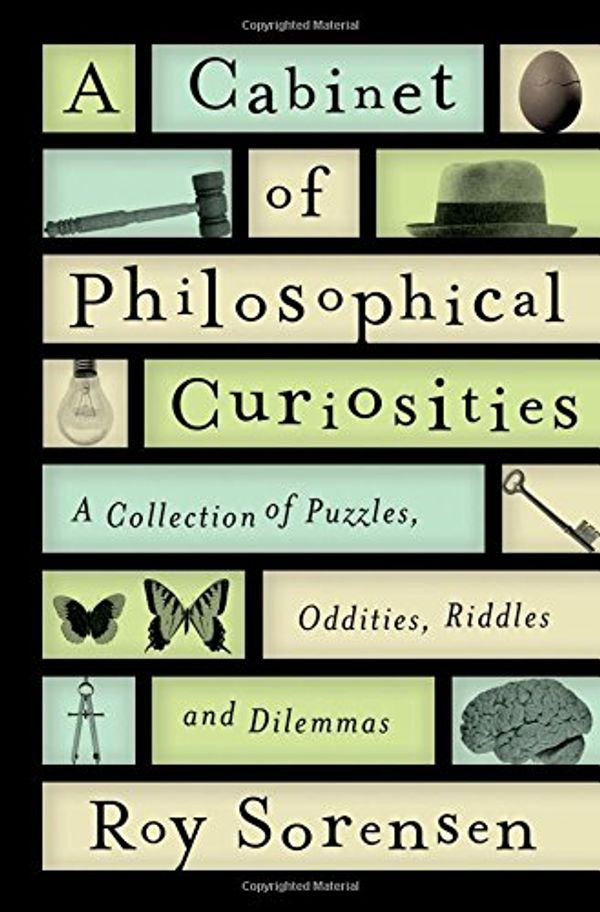 Cover Art for 9780199829569, A Cabinet of Philosophical Curiosities: A Collection of Puzzles, Oddities, Riddles, and Dilemmas by Professor of Philosophy Roy Sorensen