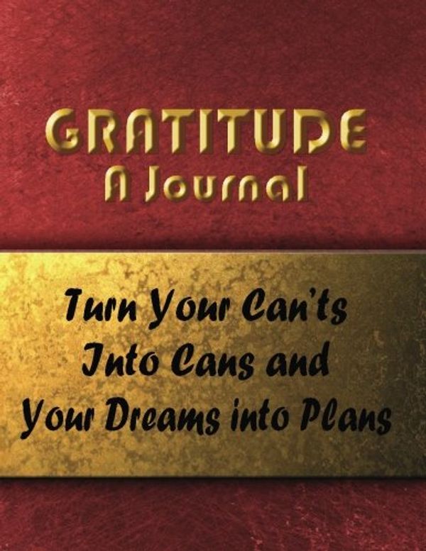 Cover Art for 9781499378320, Gratitude: A Journal (Burgundy 8.5 x 11): Turn Your Can'ts Into Cans and Your Dreams Into Plans by Books Llc, Mix