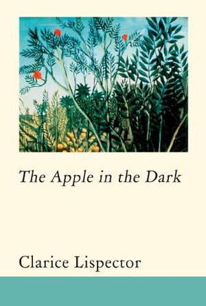 Cover Art for 9781906598457, Apple in the Dark by Clarice Lispector, Benjamin Moser