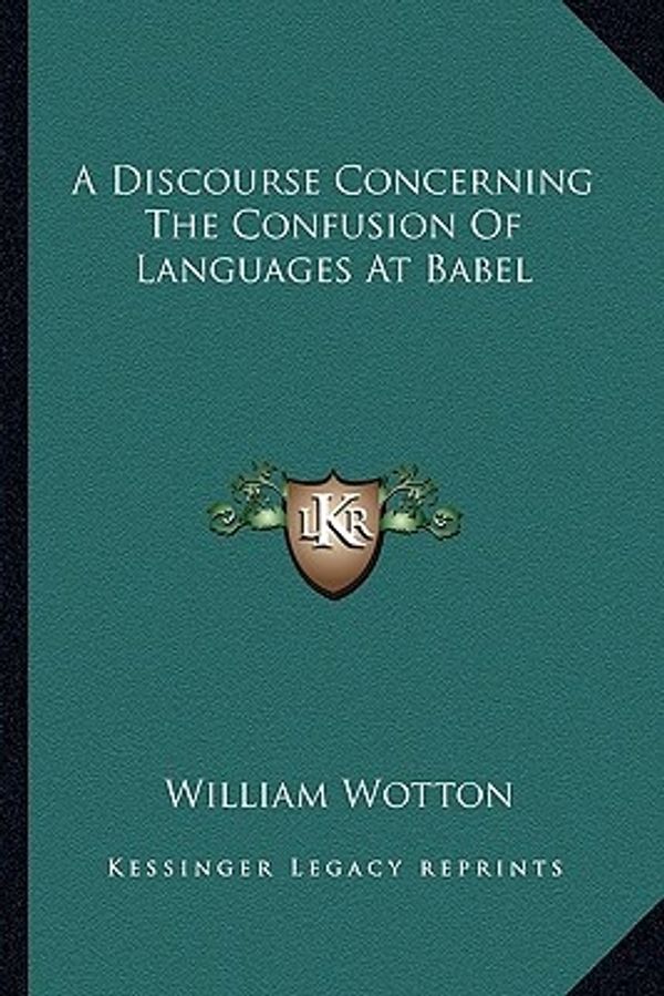 Cover Art for 9781163227046, A Discourse Concerning the Confusion of Languages at Babel by Unknown