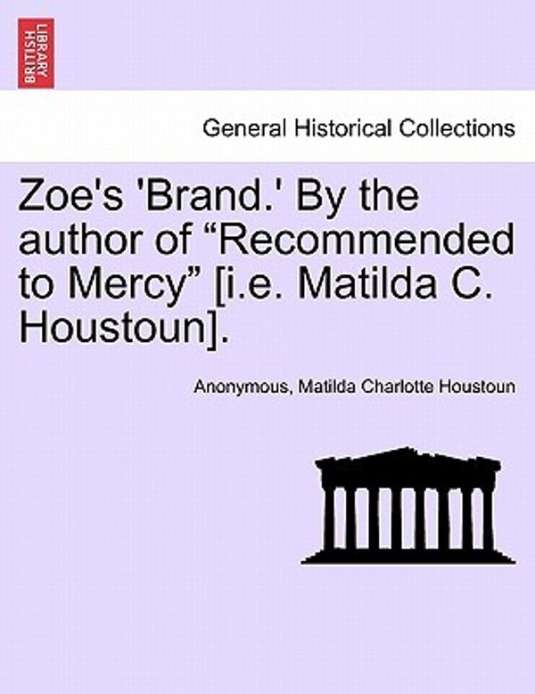 Cover Art for 9781241364731, Zoe's 'Brand.' by the Author of "Recommended to Mercy" [I.E. Matilda C. Houstoun]. by Anonymous