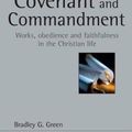Cover Art for 9780830826346, Covenant and Commandment: Works, Obedience and Faithfulness in the Christian Life (New Studies in Biblical Theology) by Bradley G. Green