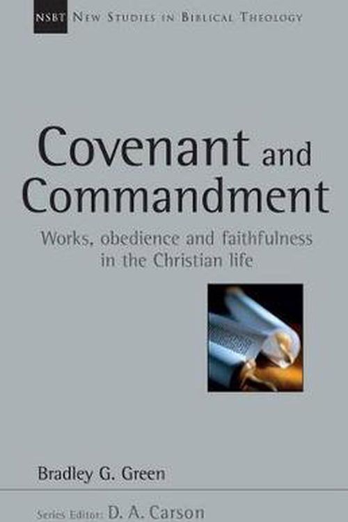 Cover Art for 9780830826346, Covenant and Commandment: Works, Obedience and Faithfulness in the Christian Life (New Studies in Biblical Theology) by Bradley G. Green