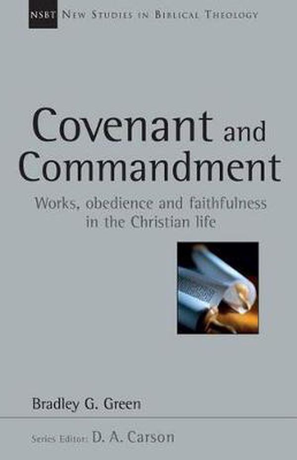 Cover Art for 9780830826346, Covenant and Commandment: Works, Obedience and Faithfulness in the Christian Life (New Studies in Biblical Theology) by Bradley G. Green