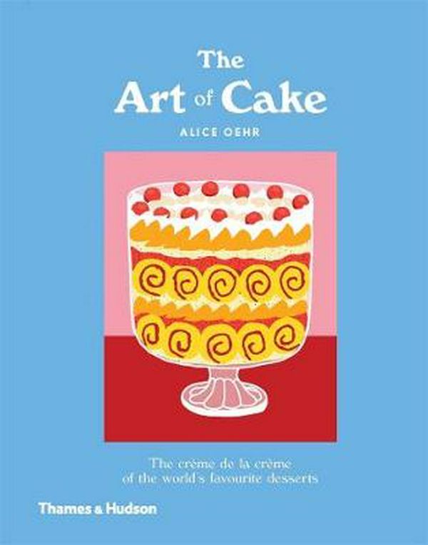Cover Art for 9781760760755, The Art of Cake: The Creme de la Creme of the World's Favourite Desserts by Alice Oehr