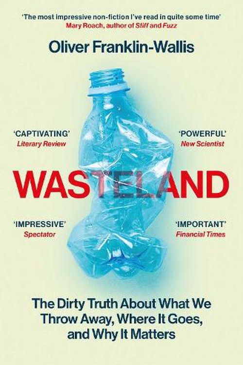 Cover Art for 9781398505476, Wasteland: The Dirty Truth About What We Throw Away, Where It Goes, and Why It Matters by Franklin-Wallis, Oliver