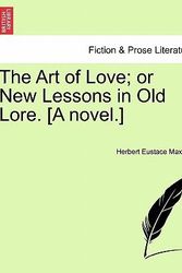 Cover Art for 9781240886814, The Art of Love; Or New Lessons in Old Lore. [A Novel.] by Herbert Eustace Maxwell