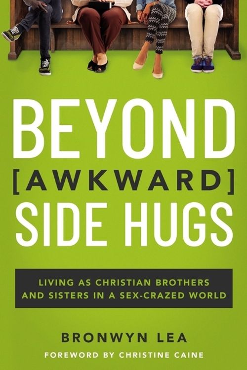 Cover Art for 9781400215003, Beyond Awkward Side Hugs: Living as Christian Brothers and Sisters in a Sex-Crazed World by Bronwyn Lea