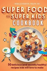 Cover Art for 9781641529006, Super Foods for Super Kids Cookbook: 50 Delicious (and Secretly Healthy) Recipes Kids Will Love to Make by Noelle Martin