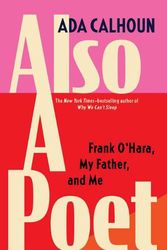 Cover Art for 9780802159786, Also a Poet: Frank O'Hara, My Father, and Me by Ada Calhoun