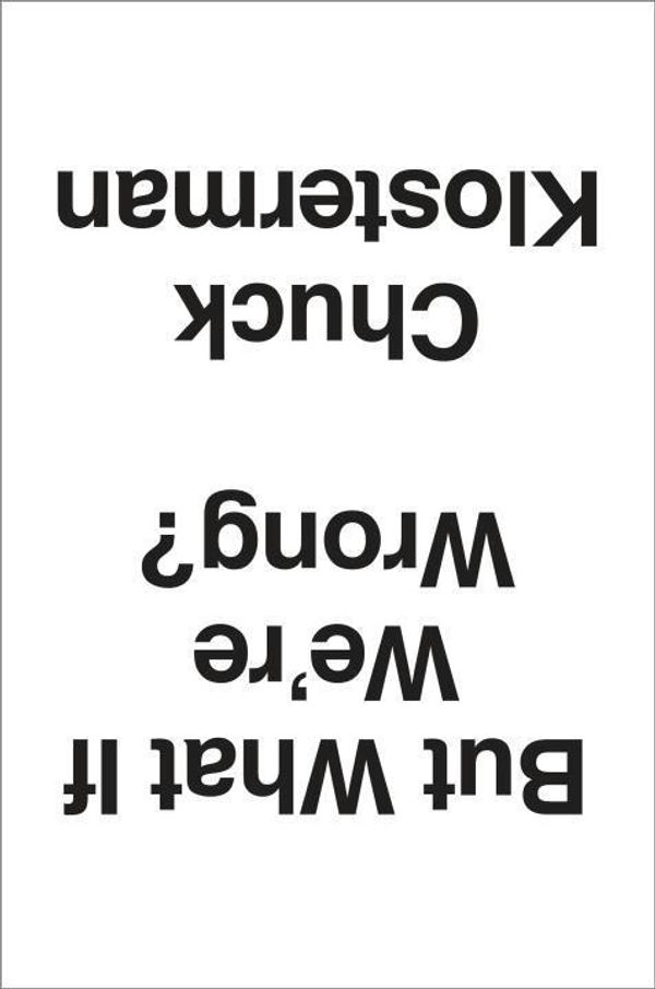 Cover Art for 9780399184123, But What If We’re Wrong? by Chuck Klosterman