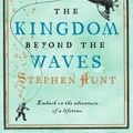 Cover Art for 9780007283507, The Kingdom Beyond the Waves by Stephen Hunt