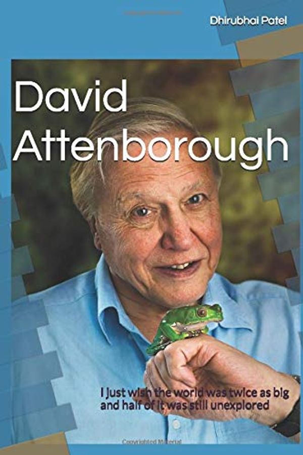 Cover Art for 9781520431215, David Attenborough: I just wish the world was twice as big and half of it was still unexplored by Dhirubhai Patel