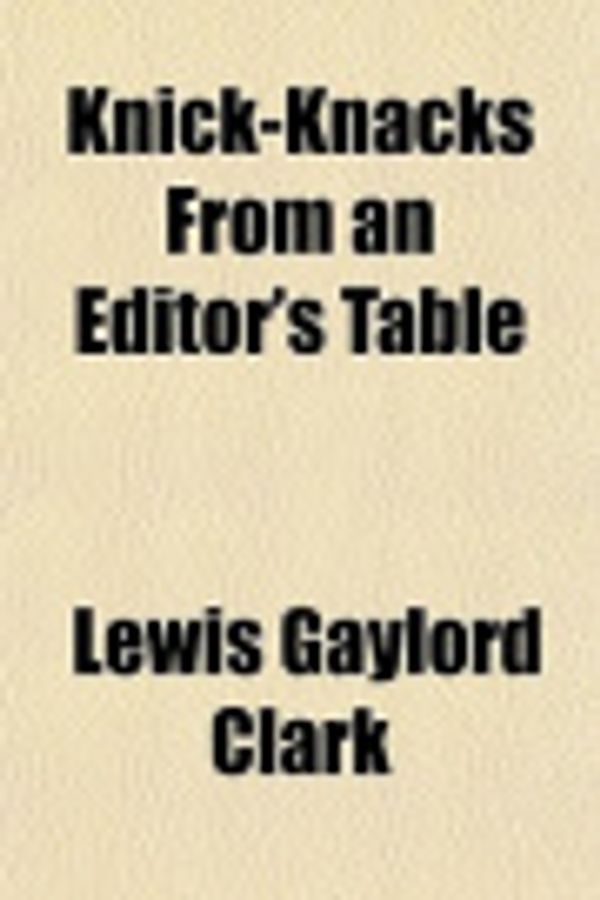Cover Art for 9781150453519, Knick-Knacks From an Editor’s Table by Lewis Gaylord Clark