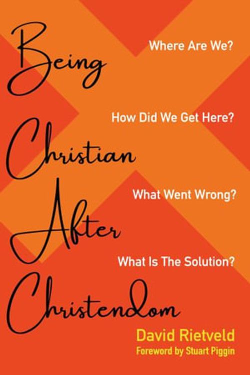 Cover Art for 9781666762990, Being Christian after Christendom: Where Are We? How Did We Get Here? What Went Wrong? What Is the Solution? by David Rietveld