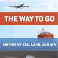 Cover Art for 9781594204685, The Way to Go: Moving Through Sea, Land, and Air by Kate Ascher