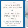 Cover Art for 9781250296979, Talking to My Daughter About the Economy: Or, How Capitalism Works - and How It Fails by Yanis Varoufakis