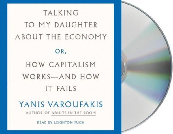 Cover Art for 9781250296979, Talking to My Daughter About the Economy: Or, How Capitalism Works - and How It Fails by Yanis Varoufakis