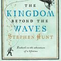 Cover Art for 9780007261987, The Kingdom Beyond the Waves by Stephen Hunt