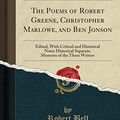 Cover Art for 9781440090998, The Poems of Robert Greene, Christopher Marlowe, and Ben Jonson Critical and Historical Notes Historical Separate, Memoirs of the Three Writers (Classic Reprint) by Robert Bell