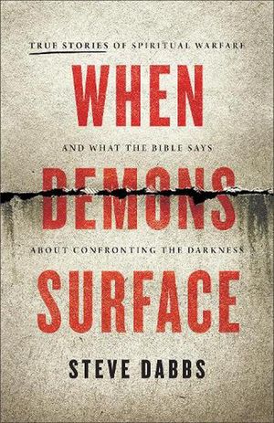 Cover Art for 9781540904119, When Demons Surface: True Stories of Spiritual Warfare and What the Bible Says about Confronting the Darkness by Dabbs,Steve