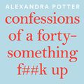 Cover Art for B084T54JK2, Confessions of a Forty-Something F**k Up by Alexandra Potter