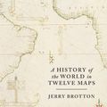 Cover Art for B008RYSM1K, A History of the World in Twelve Maps by Jerry Brotton