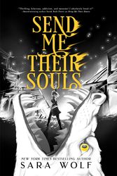 Cover Art for 9781682815076, Send Me Their Souls (Bring Me Their Hearts) by Sara Wolf