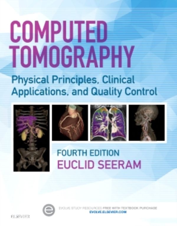 Cover Art for 9780323312882, Computed Tomography: Physical Principles, Clinical Applications, and Quality Control by Euclid Seeram RT(R)  BSc  MSc  FCAMRT