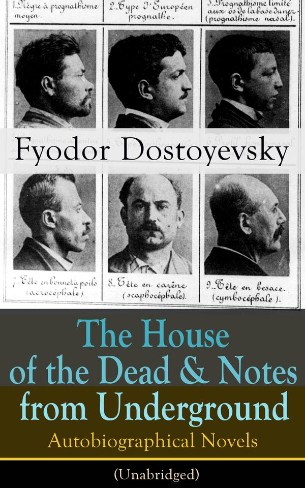 Cover Art for 9788026837992, The House of the Dead & Notes from Underground: Autobiographical Novels of Fyodor Dostoyevsky (Unabridged): From the Great Russian Novelist, Journalist and Philosopher, Author of Crime and Punishment, The Brothers Karamazov, Demons, The Idiot, The Gr by Fyodor Dostoyevsky