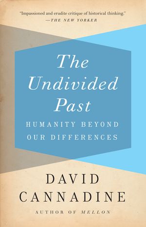 Cover Art for 9780307389596, The Undivided Past by Professor of History and Director of the Institute of Historical Research David Cannadine