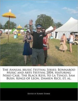 Cover Art for 9781116123463, The Annual Music Festival Series: Bonnaroo Music and Arts Festival 2004, Featuring Neko Case, the Black Keys, Yo La Tengo, Sam Bush, Kings of Leon, Da by Unknown