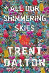 Cover Art for 9781460759820, All Our Shimmering Skies by Trent Dalton