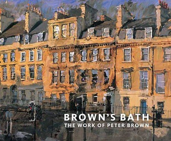 Cover Art for 9780955972706, Brown's Bath: The Work of Peter Brown by Benington, Jonathan,Brown, Peter E.M.