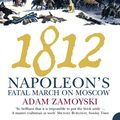 Cover Art for 9780007381067, 1812: Napoleon’s Fatal March on Moscow by Adam Zamoyski