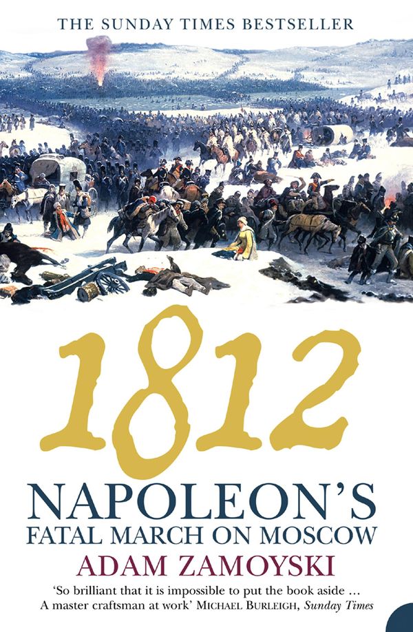 Cover Art for 9780007381067, 1812: Napoleon’s Fatal March on Moscow by Adam Zamoyski