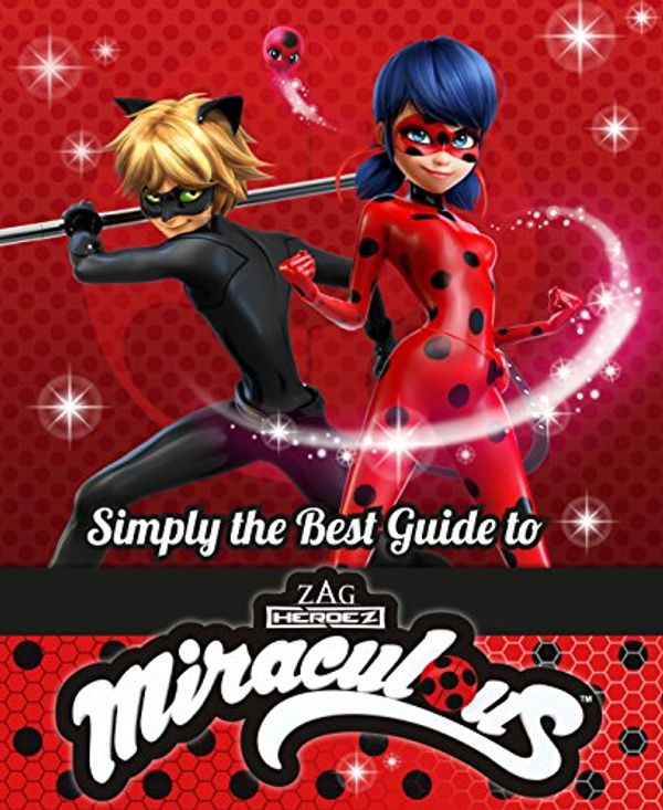 Cover Art for 9781760409296, Simply The Best Guide To Miraculous by Miraculous