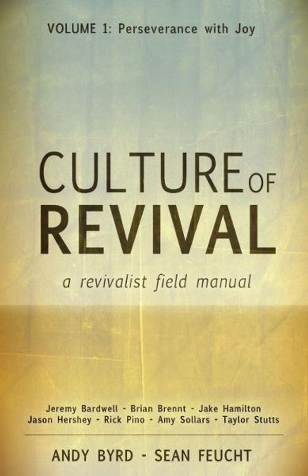 Cover Art for 9780985495510, Culture of Revival: A Revivalist Field Manual: Volume 1: Perseverance with Joy by Amy Sollars, Andy Byrd, Brian Brennt, Jake Hamilton, Jason Hershey, Jeremy Bardwell, Rick Pino, Sean Feucht, Taylor Stutts