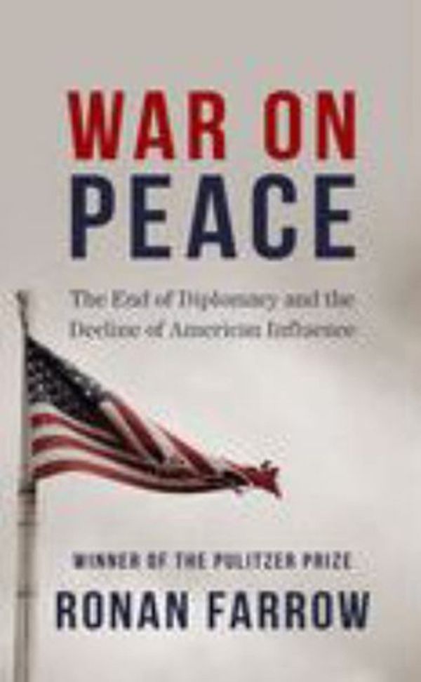 Cover Art for 9781432859343, War on Peace: The End of Diplomacy and the Decline of American Influence (Thorndike Press Large Print Popular and Narrative Nonfiction) by Ronan Farrow