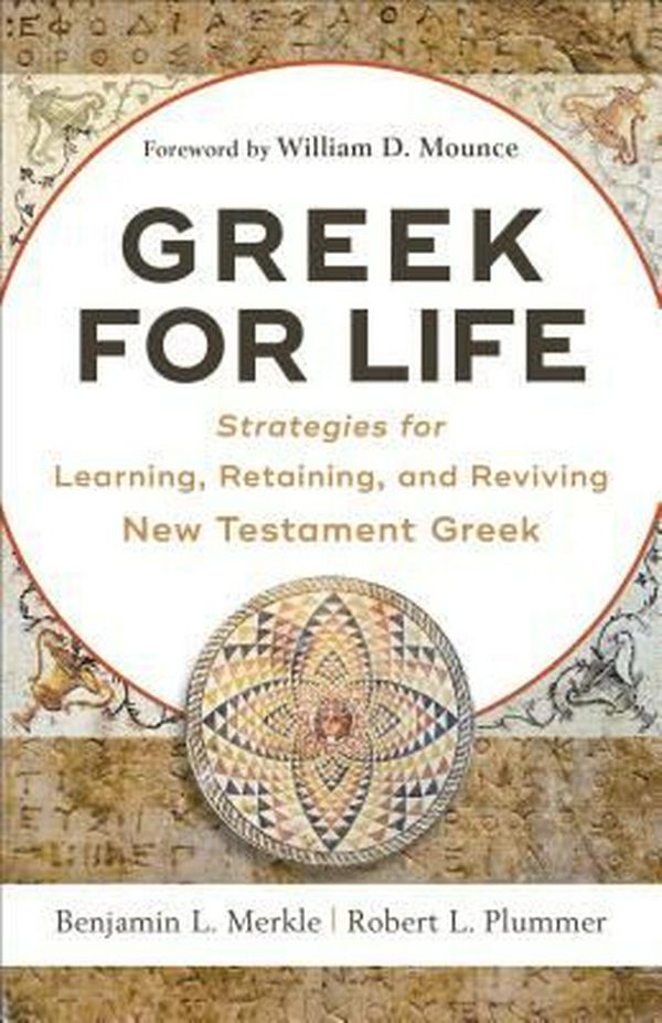 Cover Art for 9780801093203, Greek for Life: Strategies for Learning, Retaining, and Reviving New Testament Greek by Benjamin L. Merkle