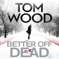 Cover Art for 9781405533911, Better Off Dead: (Victor the Assassin 4) by Tom Wood